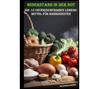Widerstand in der Not I Die 10 unverzichtbaren Lebensmittel für Krisenzeiten: Selbstversorgt in der Krise: Was in Ihrer Speisekammer nicht fehlen darf