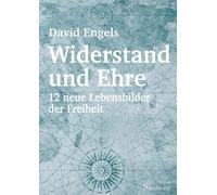 Widerstand und Ehre: 12 neue Lebensbilder der Freiheit