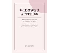 Widowed After 60: A Calm, Practical Guide to the First 90 Days - What to Do Now, What Can Wait, and How to Rebuild Life One Step at a Time