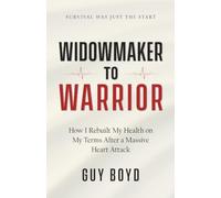 Widowmaker to Warrior: How I Rebuilt My Health on My Terms After a Massive Heart Attack