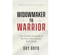 Widowmaker to Warrior: How I Rebuilt My Health on My Terms After a Massive Heart Attack
