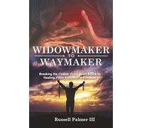 Widowmaker to Waymaker: Breaking the Chains: From Heart Attack to Healing, From Addiction to Freedom