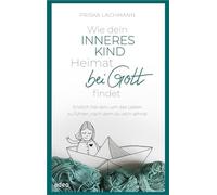 Wie dein inneres Kind Heimat bei Gott findet: Endlich frei sein, um das Leben zu