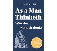 Wie der Mensch denkt: Der Selbsthilfe-Klassiker über die Macht der Gedanken "As a Man Thinketh“ von James Allen auf Deutsch - inklusive der engl. Originalversion