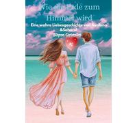 Wie die Erde zum Himmel wird: Eine wahre Liebesgeschichte von Ayalana und Saharel