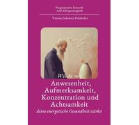 Wie du mit Anwesenheit, Aufmerksamkeit, Konzentration und Achtsamkeit deine energetische Gesundheit stärkst