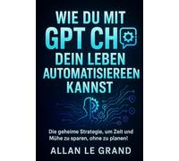 WIE DU MIT GPT CHAT DEIN LEBEN AUTOMATISIEREN KANNST: Die geheime Strategie, um Zeit und Mühe zu sparen, ohne zu planen!: 6
