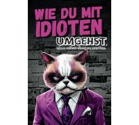 Wie du mit Idioten umgehst, ohne selbst einer zu werden: Dein humorvoller Überlebensguide für den Alltagswahnsinn: Das perfekte Geschenk für Kollegen, Freunde und Familie - für mehr Lachen und weniger Stress im Alltag.