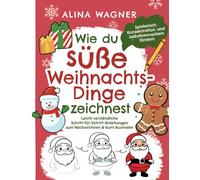 Wie du süße Weihnachts-Dinge zeichnest: Ein Zeichenbuch mit leicht verständlichen Schritt-für-Schritt-Anleitungen zum Nachzeichnen & bunt Ausmalen | ... Konzentration und Selbstbewusstsein fördern