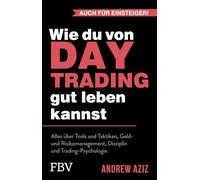 Wie du von Daytrading gut leben kannst: Alles über Tools und Taktiken, Geld- und Risikomanagement, Disziplin und Trading-Psychologie | Aktienhandel für den Vermögensaufbau