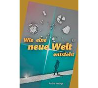 Wie eine Welt entsteht: Thriller. Über Ordnung, Ekstase und Autonomie