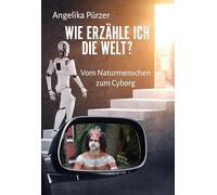 Wie erzähle ich die Welt? Vom Naturmenschen zum Cyborg