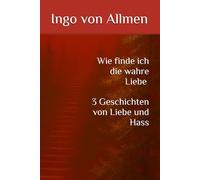 Wie finde ich die wahre Liebe - 3 Geschichten von Liebe und Hass