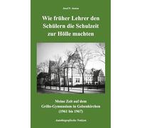Wie früher Lehrer den Schülern die Schulzeit zur Hölle machten: Meine Zeit auf dem Grillo-Gymnasium in Gelsenkirchen (1961 bis 1967) - Autobiografische Notizen