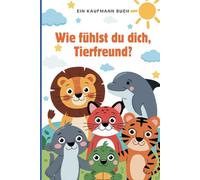 Wie fühlst du dich, Tierfreund?: Ein pädagogisches Ausmalbuch ab 4 Jahren über Emotionen mit Tiergeschichten, Reflexionsfragen & Achtsamkeitsübungen
