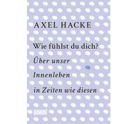 Wie fühlst du dich?: Über unser Innenleben in Zeiten wie diesen