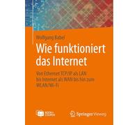 Wie Funktioniert Das Internet: Von Ethernet Tcp/Ip Als Lan Bis Internet Als Wan Bis Hin Zum Wlan/Wi-fi