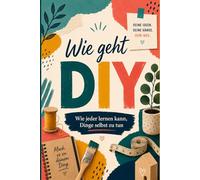 Wie geht DIY: wie jeder lernen kann Dinge selbst zu tun