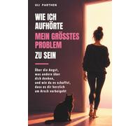Wie ich aufhörte, mein größtes Problem zu sein: Über die Angst, was andere über dich denken, und wie du es schaffst, dass es dir herzlich am Arsch vorbeigeht I Overthinker Buch