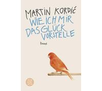 Wie ich mir das Glück vorstelle: Roman: 03203