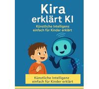 Wie KI denkt- Künstliche Intelligenz für Kinder erklärt: Kira erklärt KI - Für Kinder