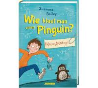 Wie klaut man einen Pinguin? (K)eine Anleitung: Ein kriminell witziges Abenteuer über eine unverhoffte Freundschaft, eine versehentliche Entführung und ein freches Pinguin-Baby ab 9 Jahren