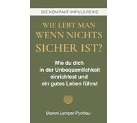 Wie lebt man, wenn nichts sicher ist?: Wie du dich in der Unbequemlichkeit einrichtest und ein gutes Leben führst