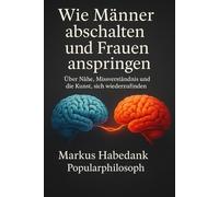 Wie Männer abschalten und Frauen anspringen: Über Nähe, Missverständnis und die Kunst sich wiederzufinden