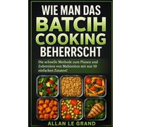 WIE MAN DAS BATCH COOKING BEHERRSCHT: Die schnelle Methode zum Planen und Zubereiten von Mahlzeiten mit nur 10 einfachen Zutaten!: 3