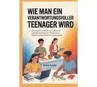 Wie man ein verantwortungsvoller Teenager wird: Wesentlicher Leitfaden zum Aufbau von Lebenskompetenzen für Erfolg und zur Beherrschung praktischer Unabhängigkeit