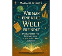 Wie man eine neue Welt erfindet: Der Ratgeber für Fantasy- und Science-Fiction-Autoren