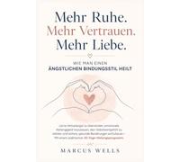 Wie Man Einen Ängstlichen Bindungsstil Heilt: Lerne Verlustangst zu überwinden, emotionale Abhängigkeit loszulassen, dein Selbstwertgefühl zu stärken und sichere, gesunde Beziehungen aufzubauen