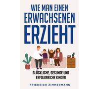 WIE MAN EINEN ERWACHSENEN ERZIEHT di Friedrich Zimmermann, 2022, Youcanprint