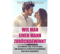Wie man einen Mann zurückgewinnt: Strategien, um deinen Ex zurückzugewinnen; Die Aufmerksamkeit deines Ex auf dich ziehen; Deinen Ex wieder in dich verliebt machen; Die verlorene Liebe zurückgewinnen