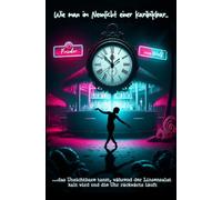 Wie man im Neonlicht einer Karibikbar...: ...das Unsichtbare tanzt, während der Linsensalat kalt wird und die Uhr rückwärts läuft