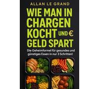 WIE MAN IN CHARGEN KOCHT UND GELD SPART: Die Geheimformel für gesundes und günstiges Essen in nur 3 Schritten!: 8