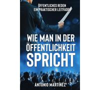 Wie Man in Der Öffentlichkeit Spricht: Öffentliches Reden - ein praktische...