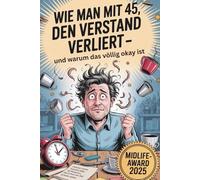 Wie man mit 45 den Verstand verliert - und warum das völlig okay ist: Ein witziges Lesebuch über Midlife-Crisis, Alltagswahnsinn & das Älterwerden mit Humor, Selbstironie und einer Portion Sarkasmus
