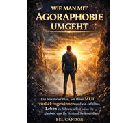 WIE MAN MIT AGORAPHOBIE UMGEHT: Ein bewährter Plan, um Ihren MUT zurückzugewinnen und ein erfülltes Leben zu führen, selbst wenn Sie glauben, dass Ihr Verstand Sie kontrolliert!: 1