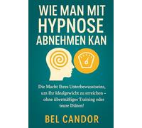 WIE MAN MIT HYPNOSE ABNEHMEN KANN: Die Macht Ihres Unterbewusstseins, um Ihr Idealgewicht zu erreichen - ohne übermäßiges Training oder teure Diäten!