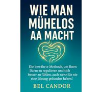 WIE MAN MÜHELOS AA MACHT: Die bewährte Methode, um Ihren Darm zu regulieren und sich besser zu fühlen, auch wenn Sie nie eine Lösung gefunden haben!
