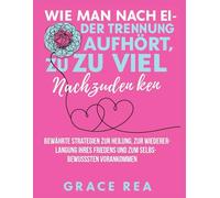 Wie man nach einer Trennung aufhört, zu viel nachzudenken: Bewährte Strategien zur Heilung, zur Wiedererlangung Ihres Friedens und zum selbstbewussten Vorankommen