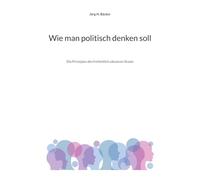 Wie man politisch denken soll: Die Prinzipien des freiheitlich säkularen Staats