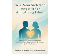 Wie Man Sich Von Ängstlicher Anhaftung Erholt: Beziehungsängste Beenden, Unsicherheit Überwinden & Sichere Liebe Aufbauen