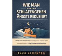WIE MAN VOR DEM SCHLAFENGEHEN ÄNGSTE REDUZIERT: Wirksame Methoden zum Entspannen und Einschlafen mit dem System „Progressive Entspannung”.