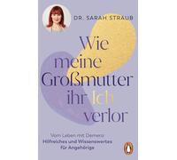 Wie meine Großmutter ihr Ich verlor: Vom Leben mit Demenz. Hilfreiches und Wissenswertes für Angehörige