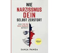Wie Narzissmus Dein Selbst zerstört: und wie Du Dich daraus befreist