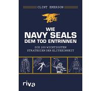 Wie Navy SEALS dem Tod entrinnen: Die 100 wichtigsten Strategien der Eliteeinheit