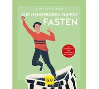 Wie neugeboren durch Fasten: Die bewährteste Fastenmethode seit über 45 Jahren / Mit 50 neuen Rezepten