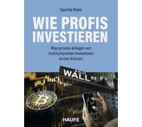 Wie Profis investieren: Was private Anleger von institutionellen Investoren lernen können. Erfolgreiche Geldanlage - auch in unsicheren Zeiten. Für alle Altersgruppen.